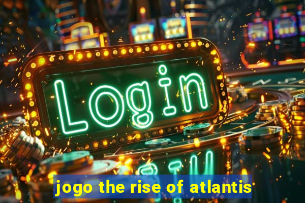 jogo the rise of atlantis
